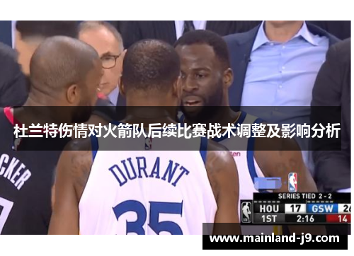 杜兰特伤情对火箭队后续比赛战术调整及影响分析 杜兰特伤情对火箭队后续比赛战术调整及影响分析