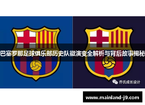 巴塞罗那足球俱乐部历史队徽演变全解析与背后故事揭秘 巴塞罗那足球俱乐部历史队徽演变全解析与背后故事揭秘