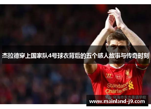 杰拉德穿上国家队4号球衣背后的五个感人故事与传奇时刻 杰拉德穿上国家队4号球衣背后的五个感人故事与传奇时刻