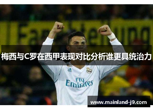 梅西与C罗在西甲表现对比分析谁更具统治力