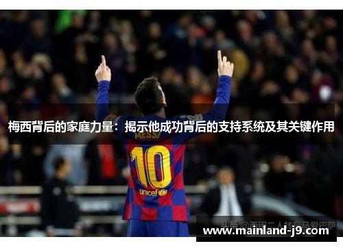 梅西背后的家庭力量：揭示他成功背后的支持系统及其关键作用