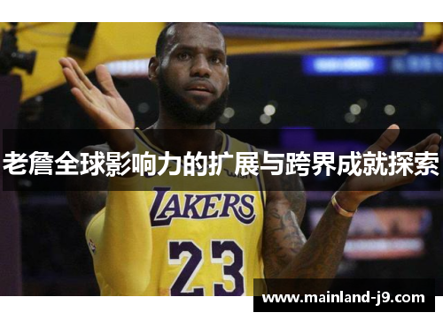 老詹全球影响力的扩展与跨界成就探索