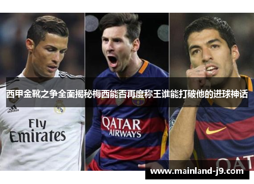西甲金靴之争全面揭秘梅西能否再度称王谁能打破他的进球神话 西甲金靴之争全面揭秘梅西能否再度称王谁能打破他的进球神话