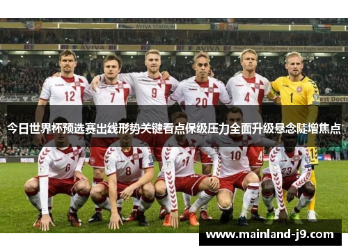 今日世界杯预选赛出线形势关键看点保级压力全面升级悬念陡增焦点 今日世界杯预选赛出线形势关键看点保级压力全面升级悬念陡增焦点