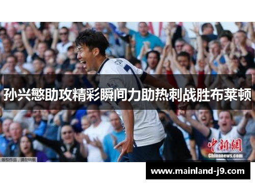 孙兴慜助攻精彩瞬间力助热刺战胜布莱顿 孙兴慜助攻精彩瞬间力助热刺战胜布莱顿