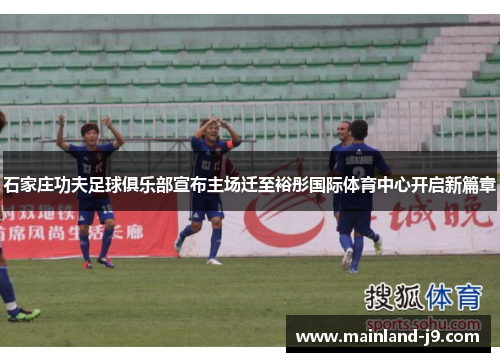 石家庄功夫足球俱乐部宣布主场迁至裕彤国际体育中心开启新篇章 石家庄功夫足球俱乐部宣布主场迁至裕彤国际体育中心开启新篇章
