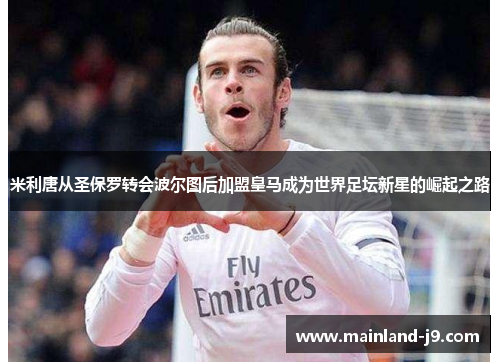 米利唐从圣保罗转会波尔图后加盟皇马成为世界足坛新星的崛起之路