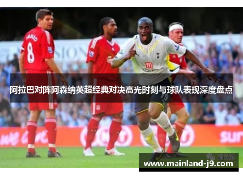 阿拉巴对阵阿森纳英超经典对决高光时刻与球队表现深度盘点